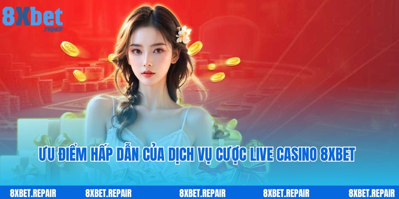 Ưu điểm nổi trội theo chuyên gia đánh giá về Live Casino 8xbet