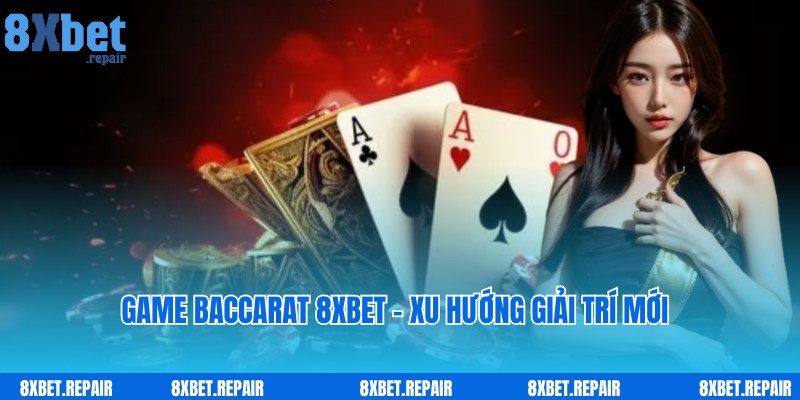 Bật mí thông tin giới thiệu về game Baccarat 8xbet nổi tiếng