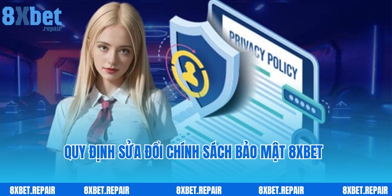 Quy định về thay đổi và sửa chính sách bảo mật tại 8xbet
