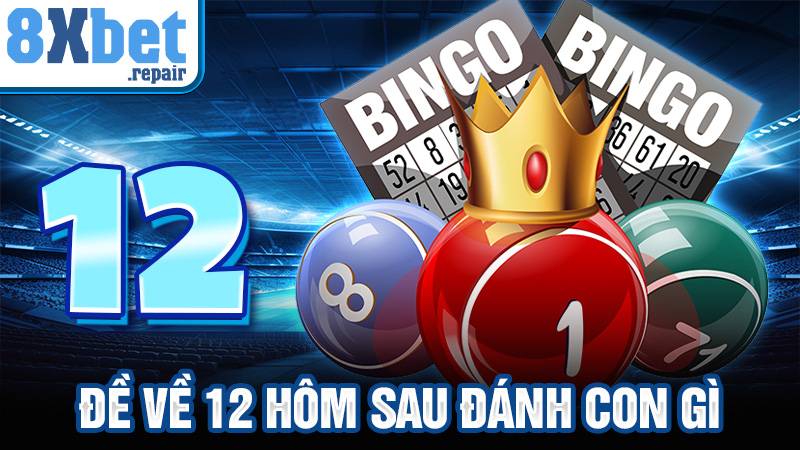 Đề về 12 hôm sau đánh con gì