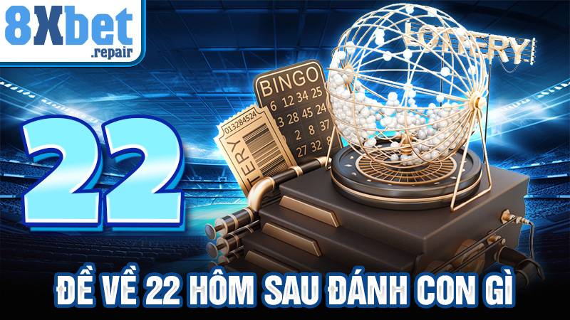 Đề về 22 hôm sau đánh con gì