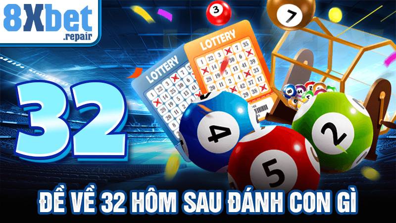 Đề về 32 hôm sau đánh con gì