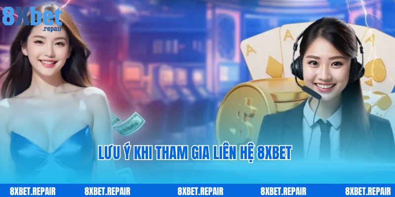Lưu ý khi người chơi tham gia liên hệ với chuyên viên 8xbet