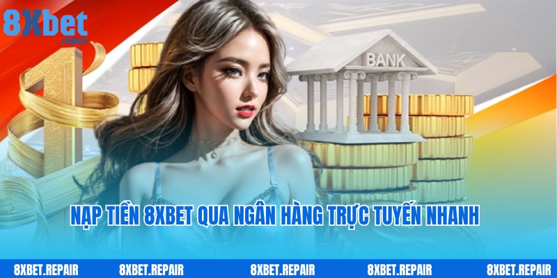 Quy trình nạp tiền 8xbet nhanh qua hình thức thanh toán trực tuyến