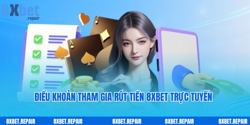 Điều khoản chung với thành viên tham gia thực hiện rút tiền 8xbet
